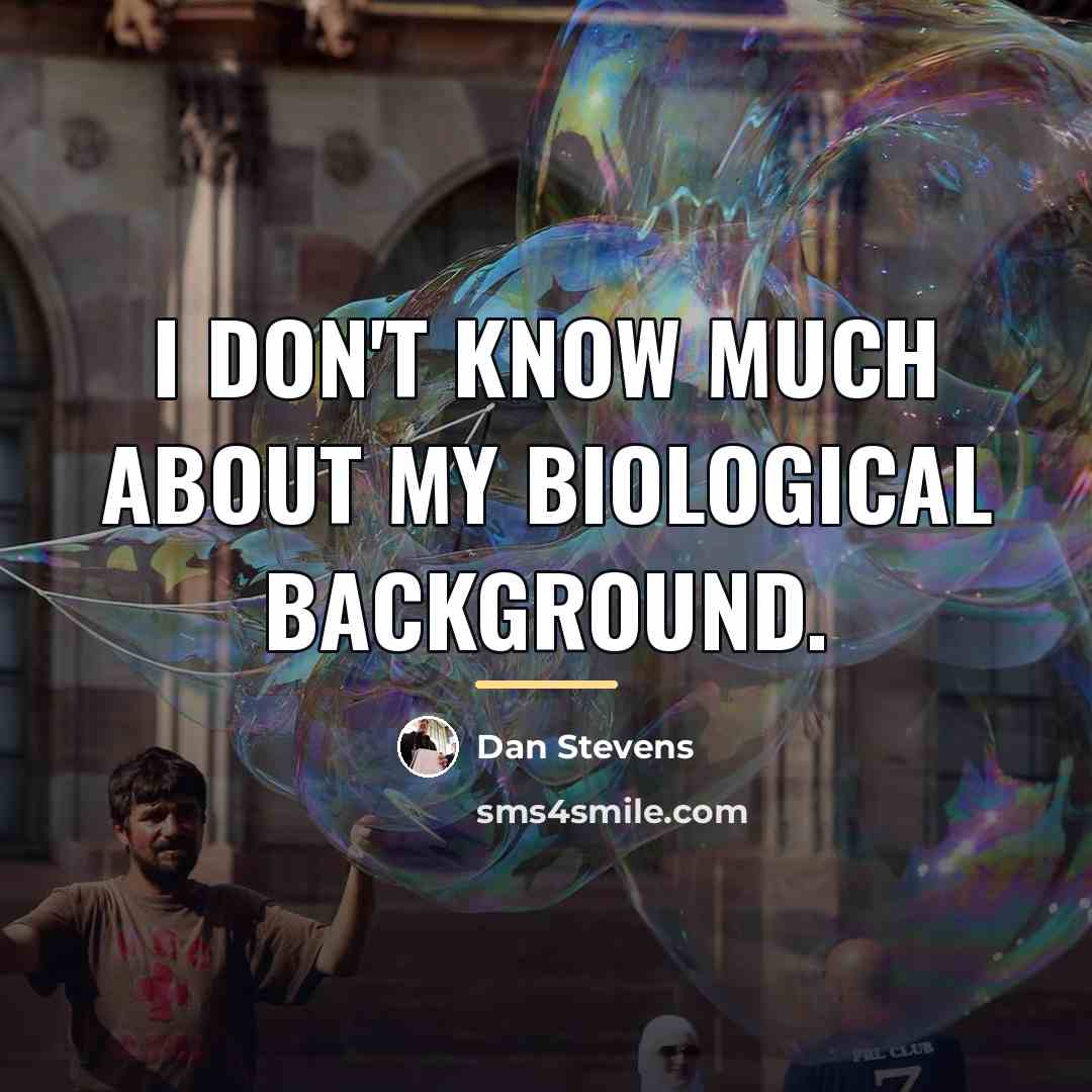 “I don't know much about my biological background.…” quote by Dan Stevens