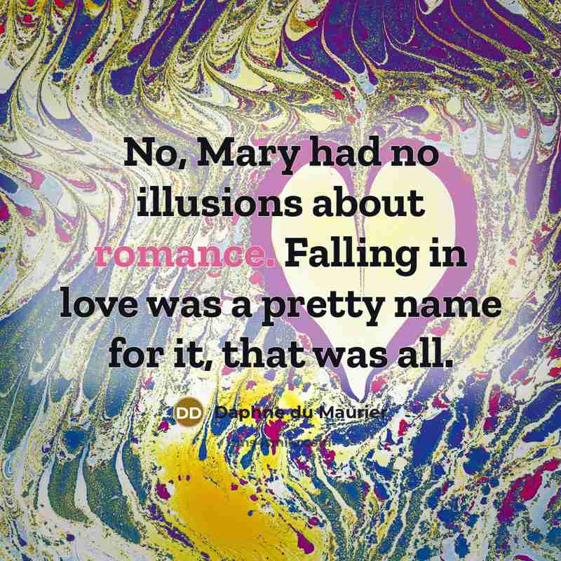 “No, Mary had no illusions about romance. Falling in love…” quote by Daphne du Maurier