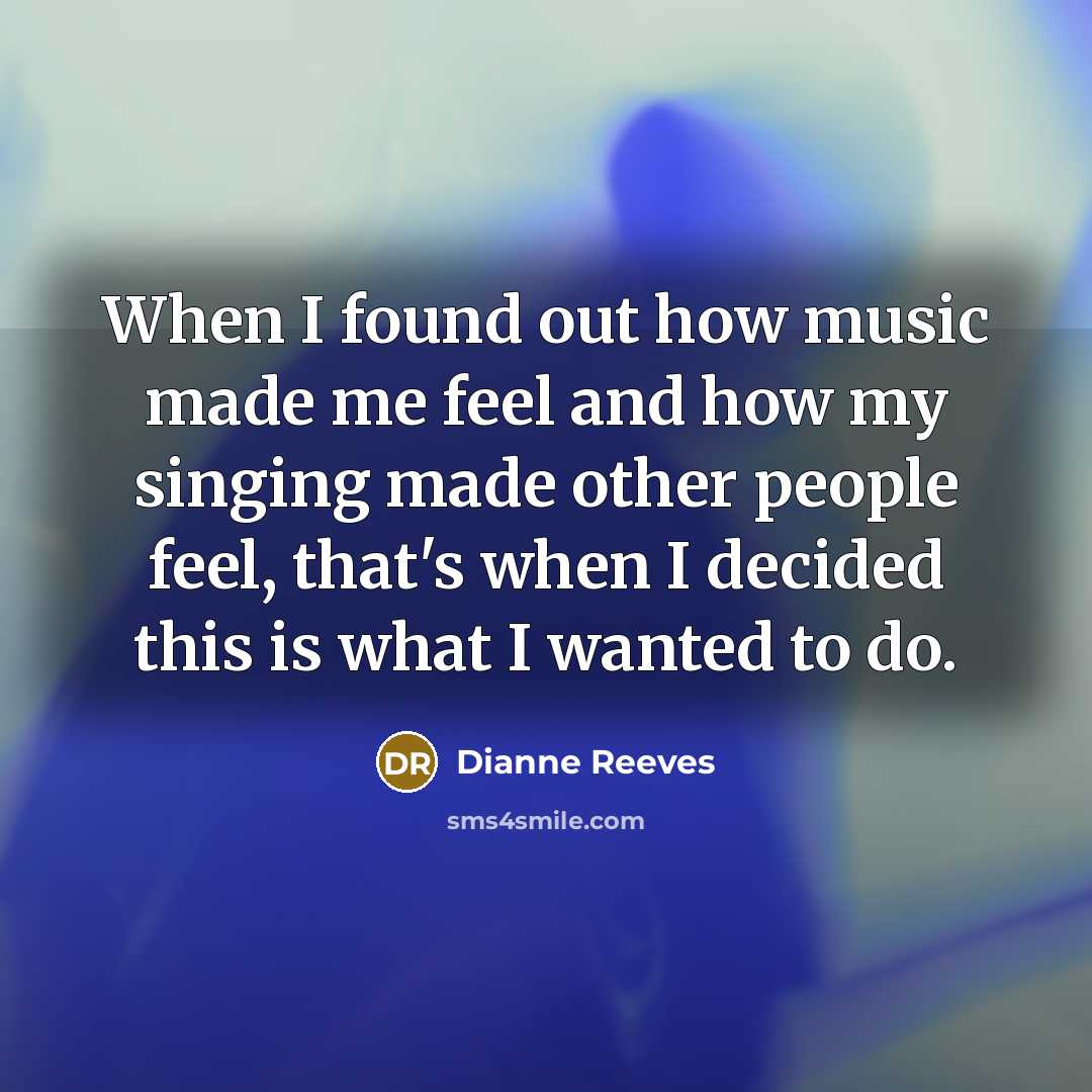 “When I found out how music made me feel and…” quote by Dianne Reeves