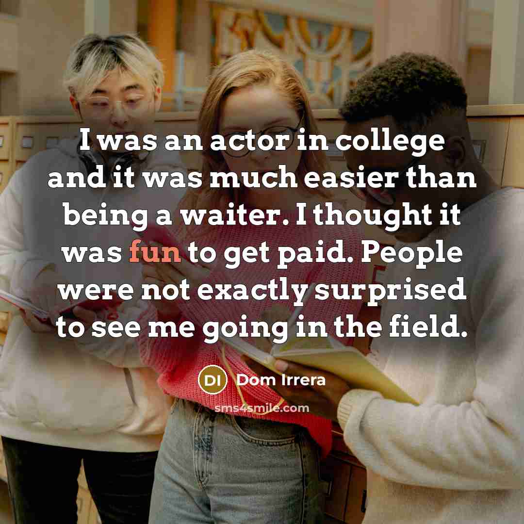 “I was an actor in college and it was much…” quote by Dom Irrera