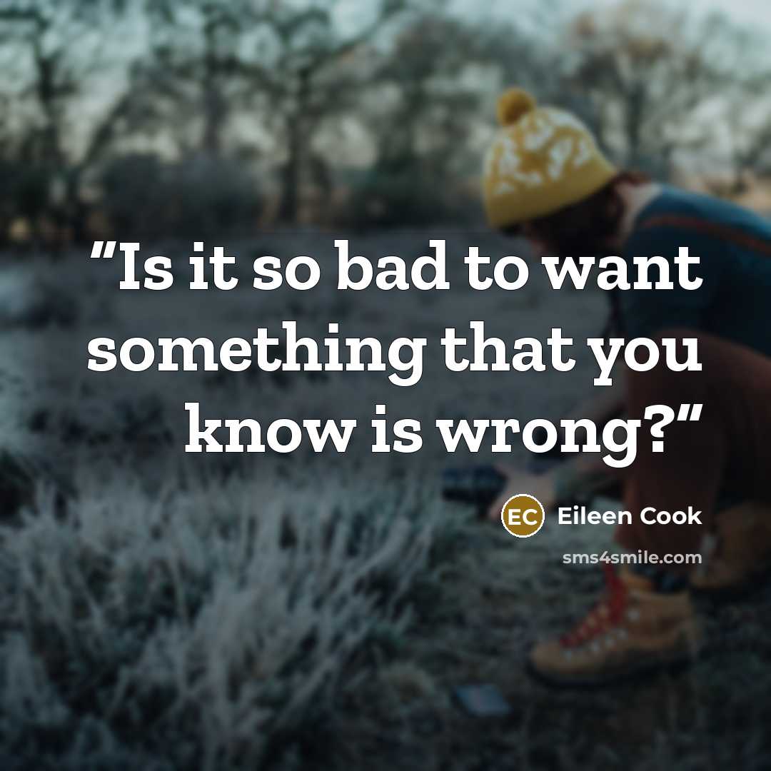 “Is it so bad to want something that you know is wrong?” quote by Eileen Cook