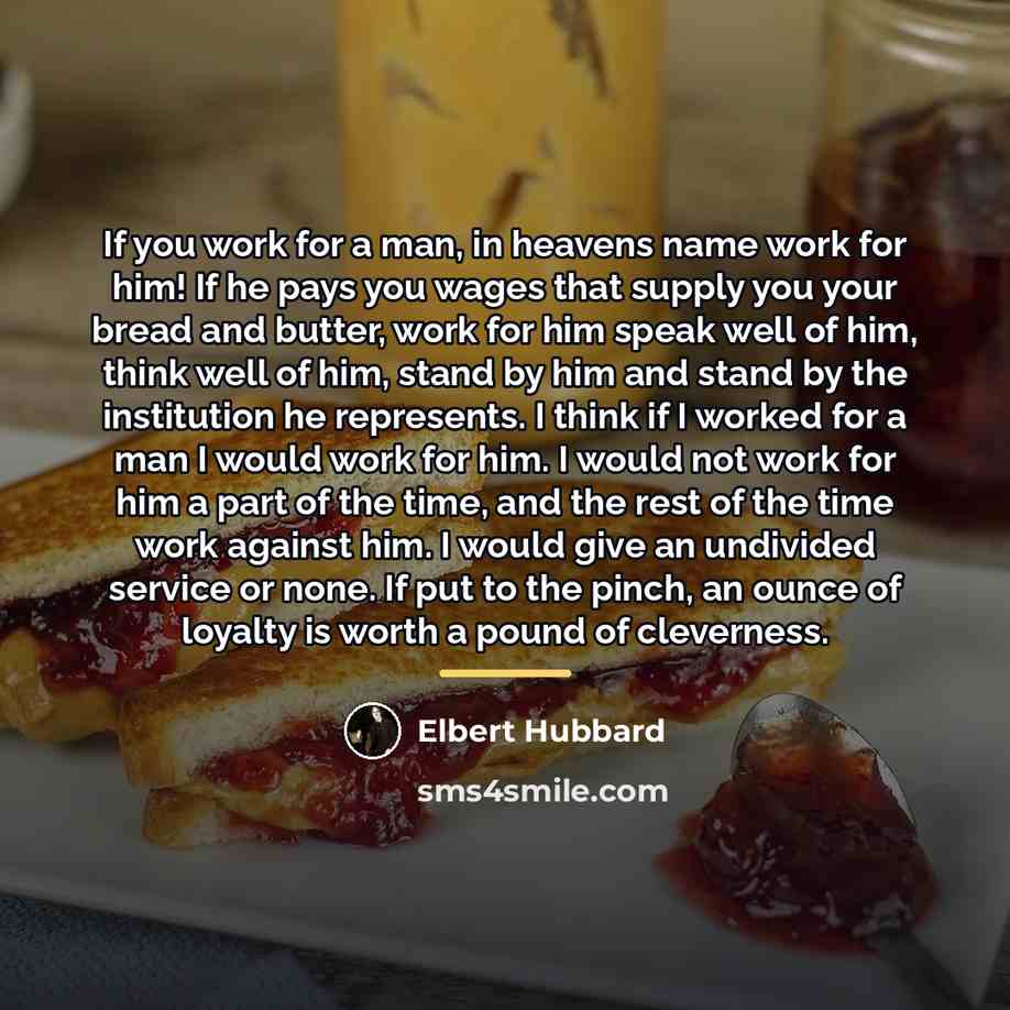 “If you work for a man, in heavens name work…” quote by Elbert Hubbard
