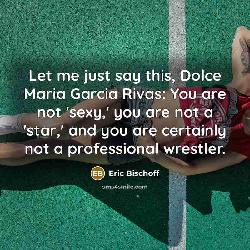 “Let me just say this, Dolce Maria Garcia Rivas: You…” quote by Eric Bischoff