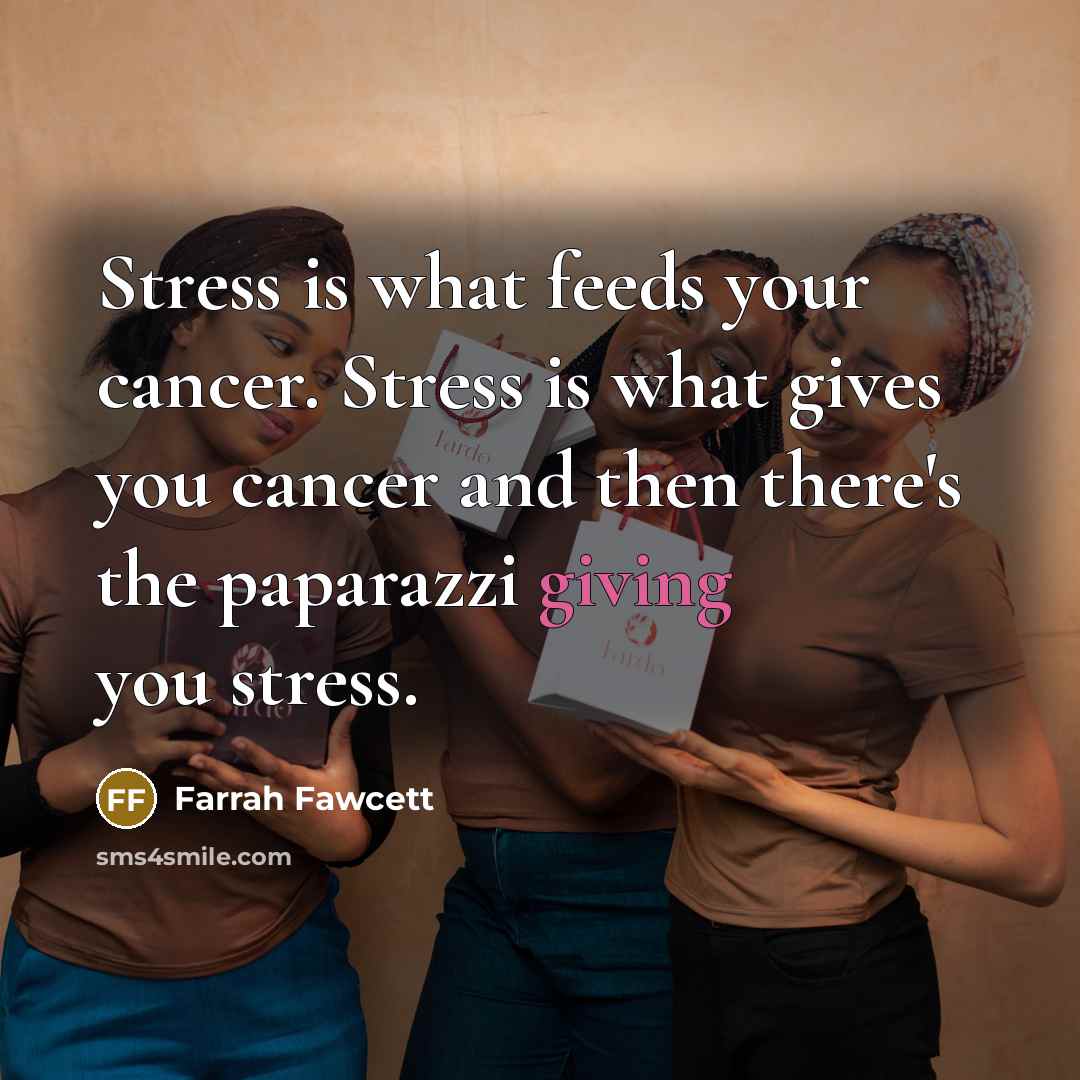 “Stress is what feeds your cancer. Stress is what gives…” quote by Farrah Fawcett