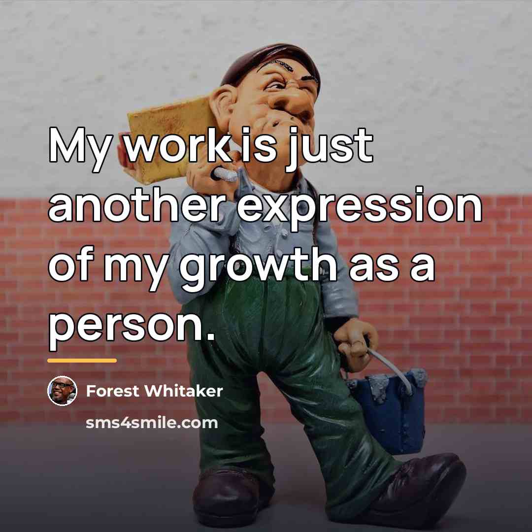 “My work is just another expression of my growth as…” quote by Forest Whitaker