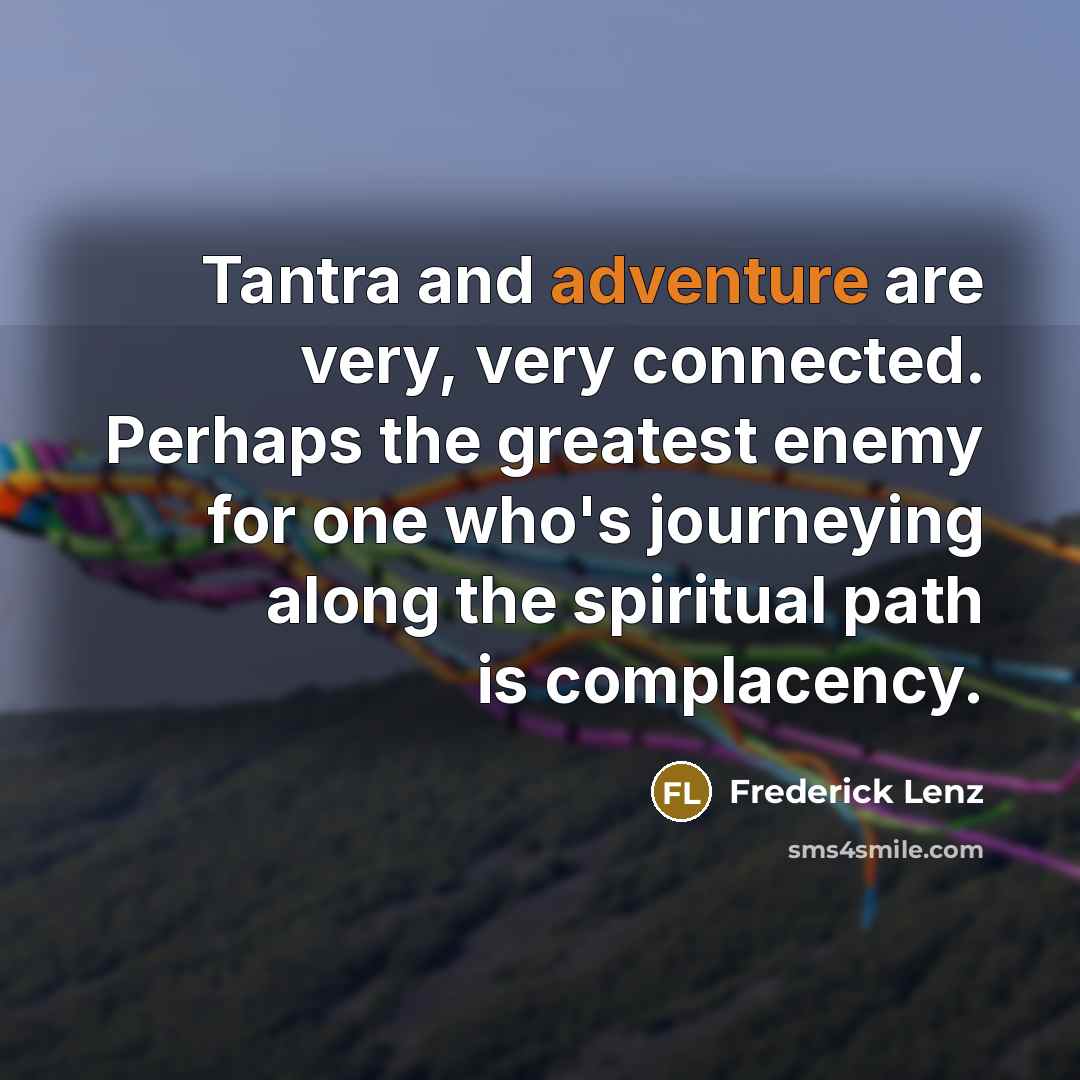 “Tantra and adventure are very, very connected. Perhaps the greatest…” quote by Frederick Lenz