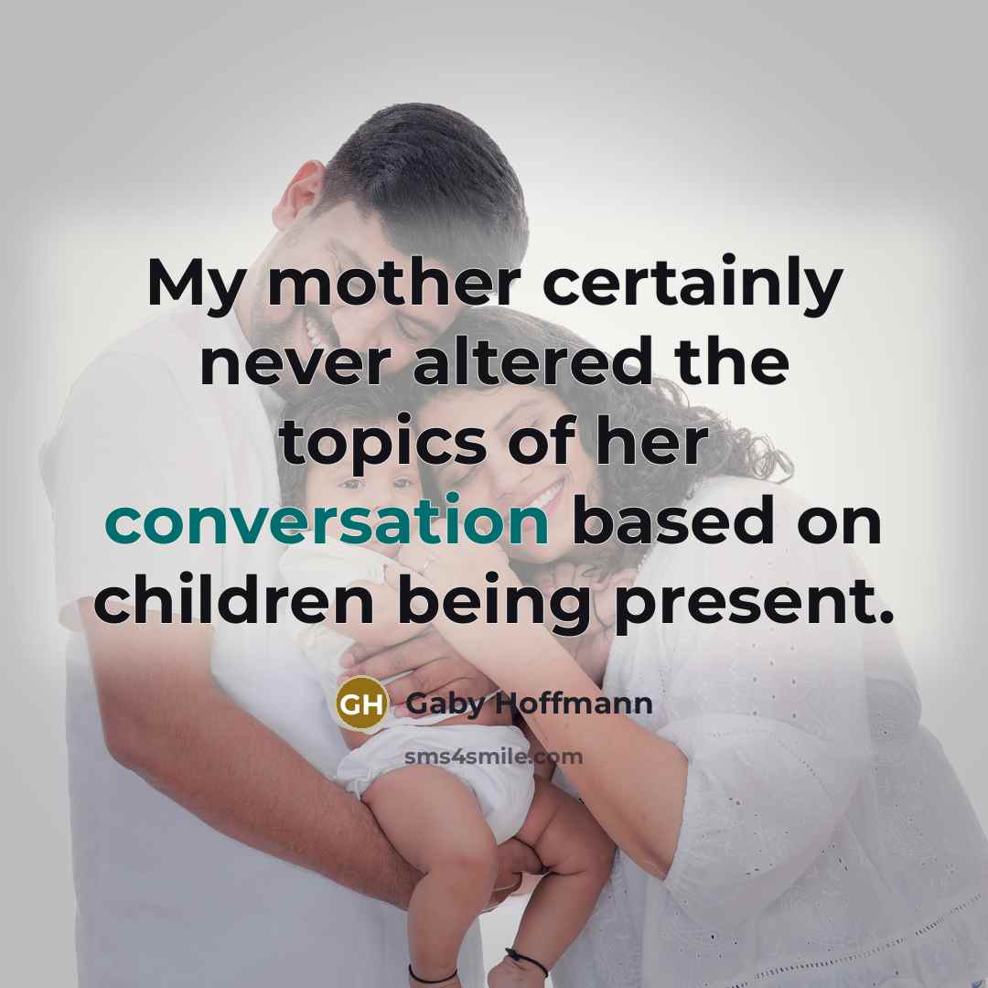 “My mother certainly never altered the topics of her conversation…” quote by Gaby Hoffmann