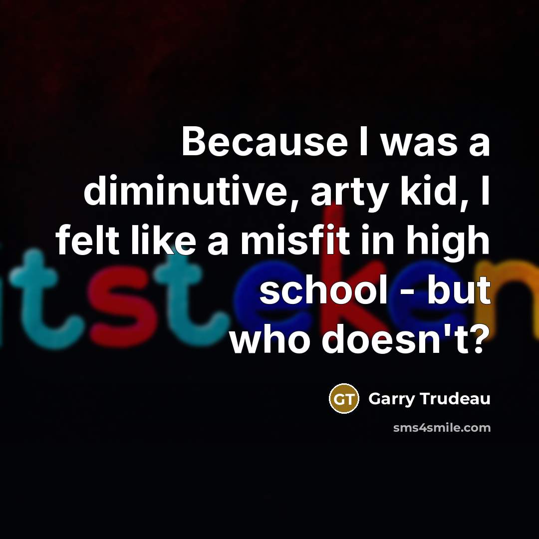 “Because I was a diminutive, arty kid, I felt like…” quote by Garry Trudeau