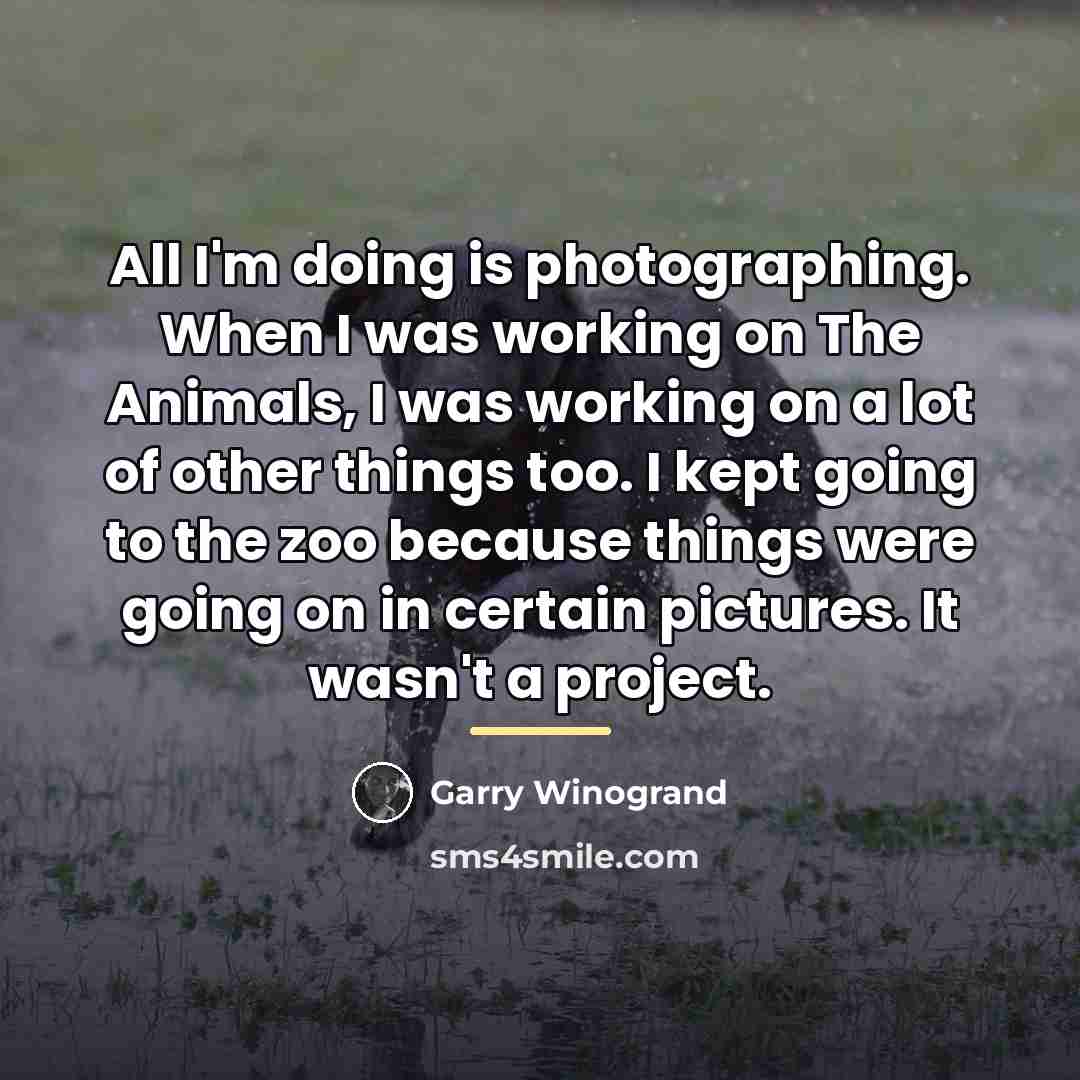 “All I'm doing is photographing. When I was working on…” quote by Garry Winogrand