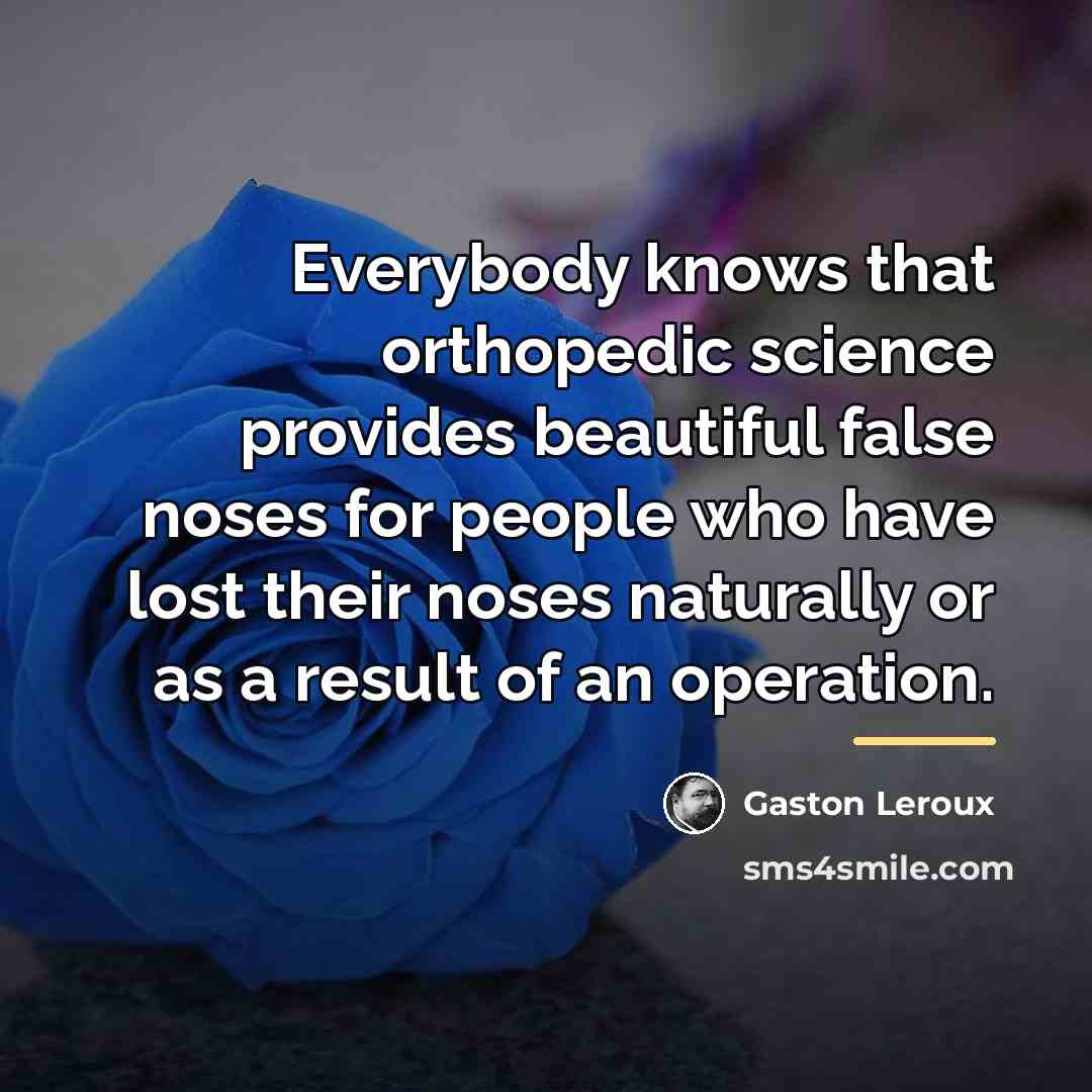 “Everybody knows that orthopedic science provides beautiful false noses for…” quote by Gaston Leroux