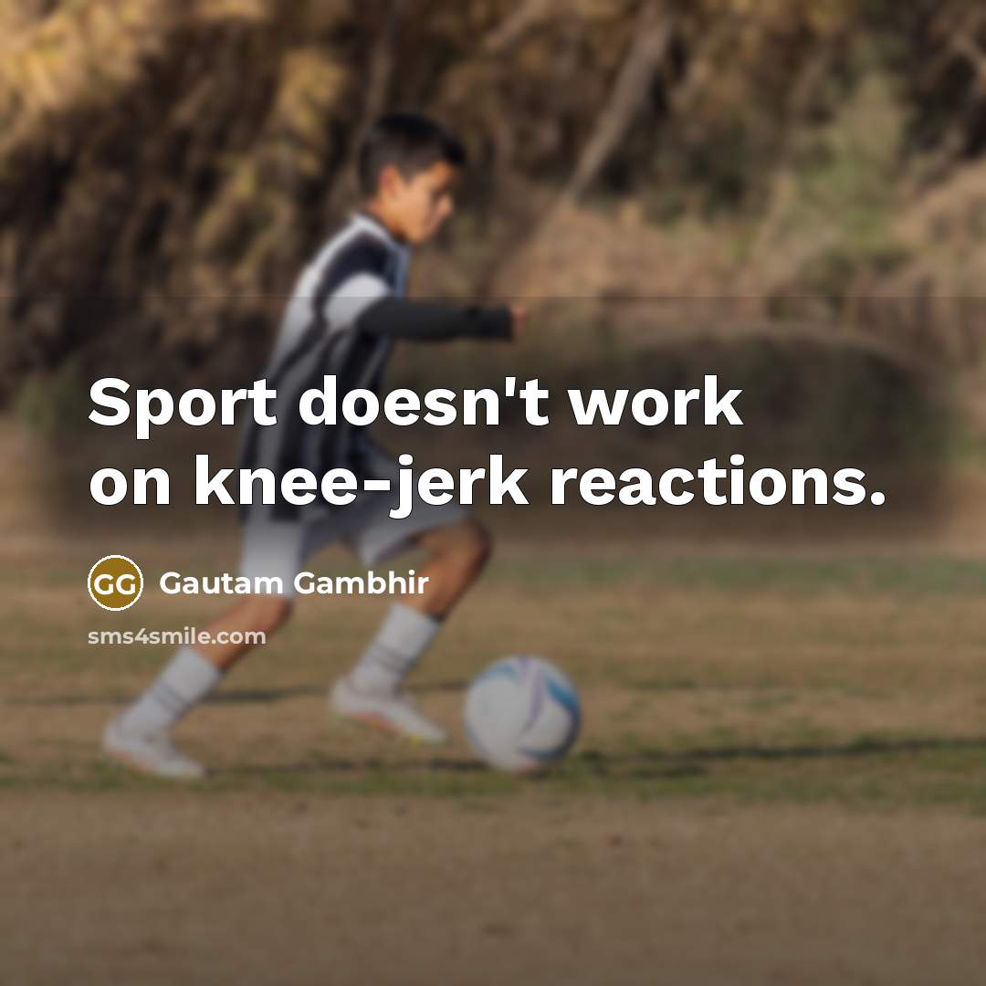 “Sport doesn't work on knee-jerk reactions.…” quote by Gautam Gambhir