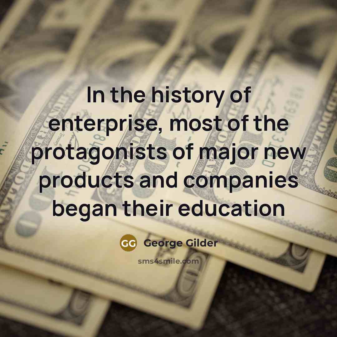 “In the history of enterprise, most of the protagonists of…” quote by George Gilder