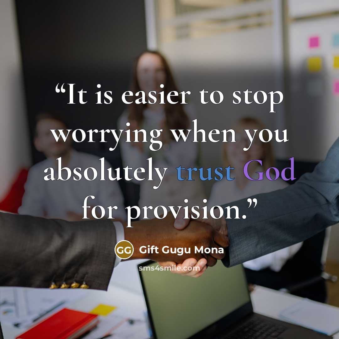 “It is easier to stop worrying when you absolutely trust God for provision.” quote by Gift Gugu Mona