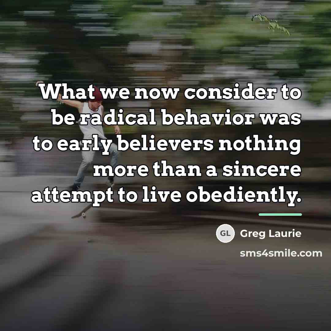 “What we now consider to be radical behavior was to…” quote by Greg Laurie