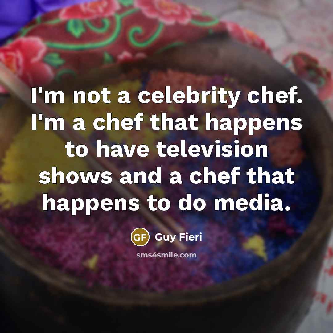 “I'm not a celebrity chef. I'm a chef that happens…” quote by Guy Fieri