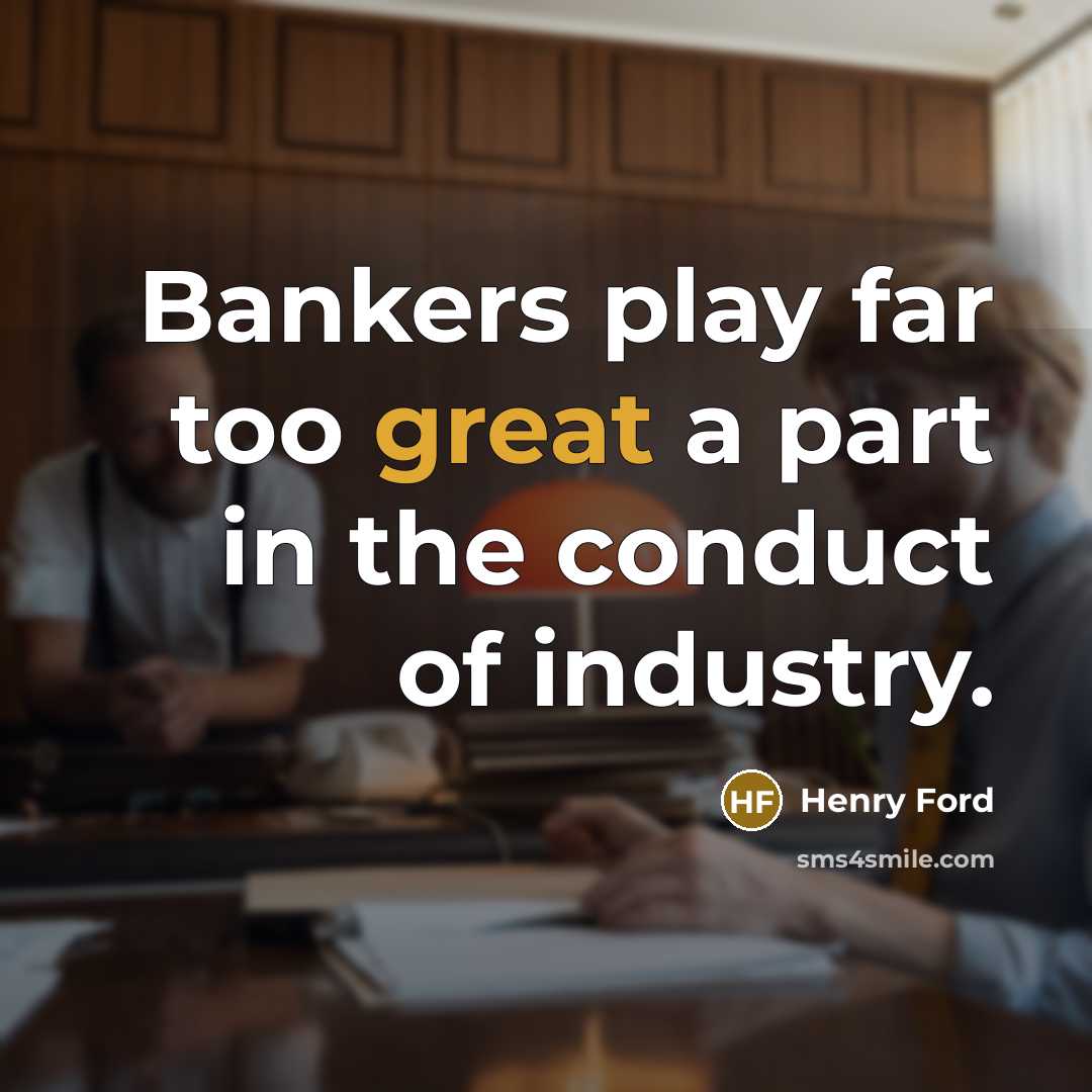 “Bankers play far too great a part in the conduct…” quote by Henry Ford