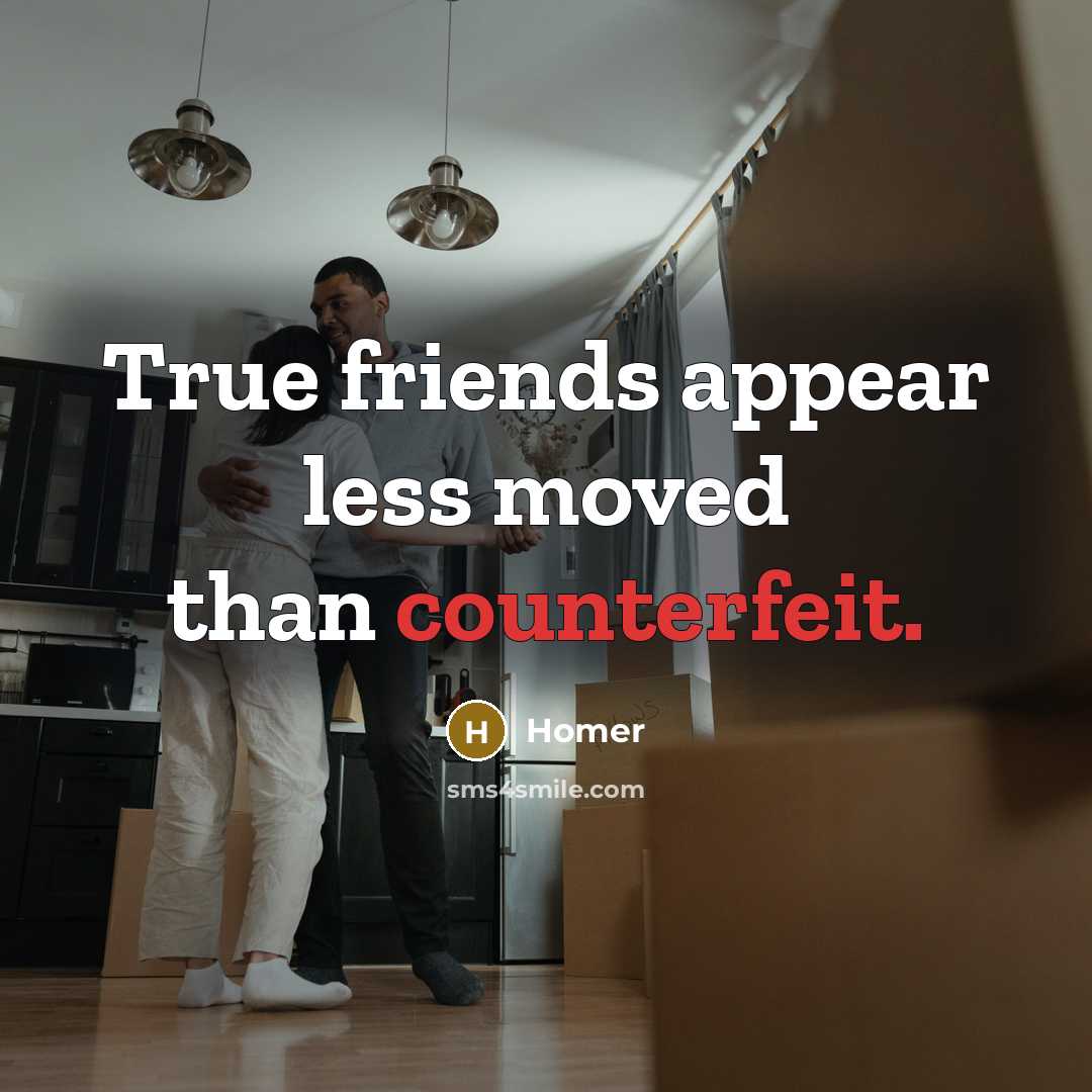 “True friends appear less moved than counterfeit.…” quote by Homer