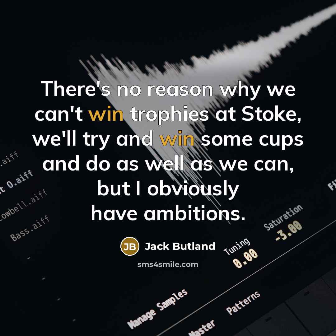 “There's no reason why we can't win trophies at Stoke,…” quote by Jack Butland