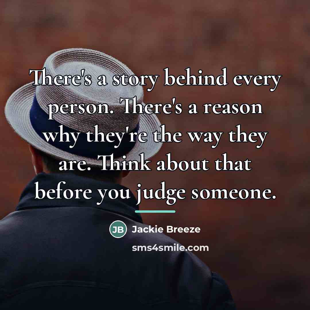 “There's a story behind every person. There's a reason why…” quote by Anonymous
