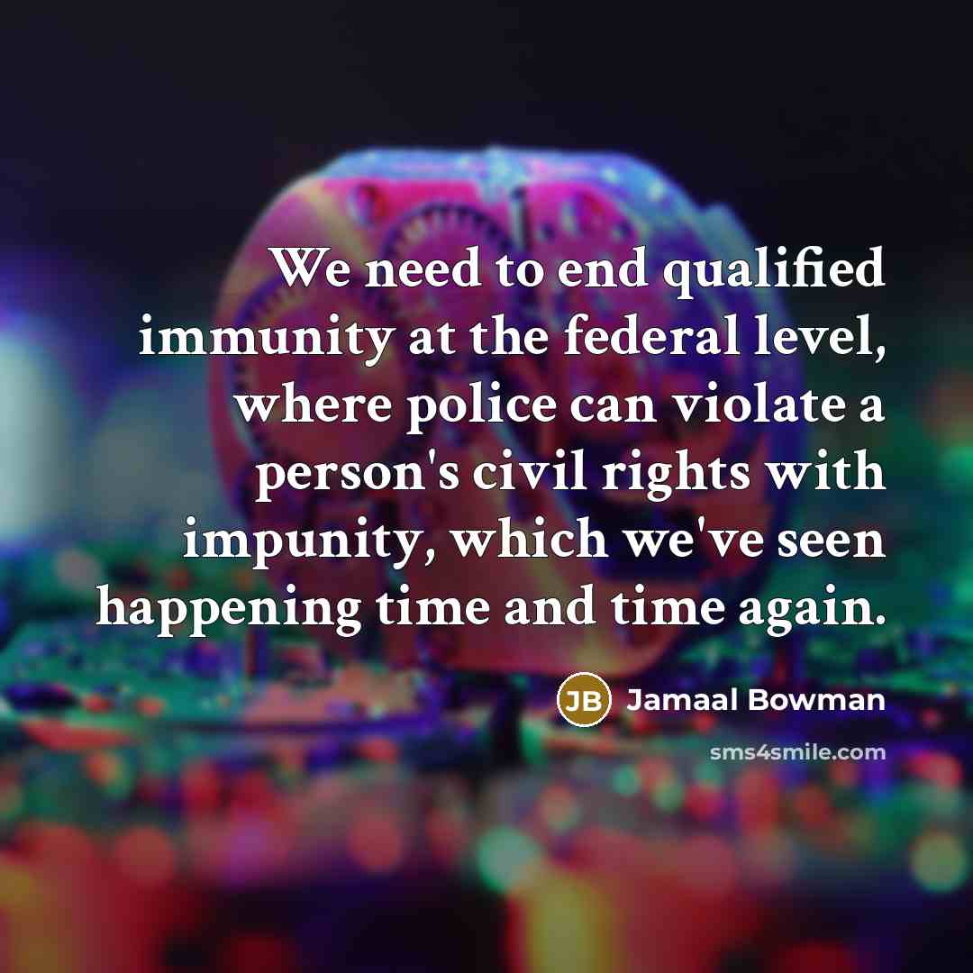 “We need to end qualified immunity at the federal level,…” quote by Jamaal Bowman