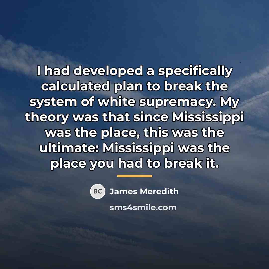 “I had developed a specifically calculated plan to break the…” quote by James Meredith