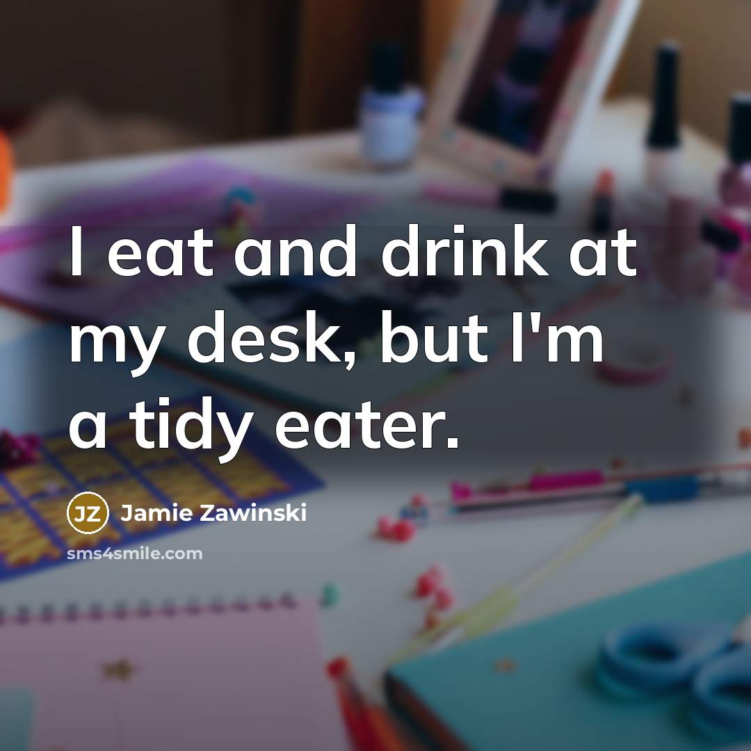 “I eat and drink at my desk, but I'm a…” quote by Jamie Zawinski