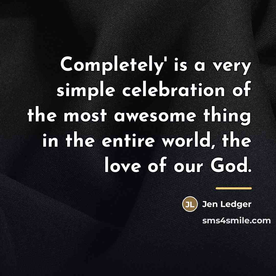 “Completely' is a very simple celebration of the most awesome…” quote by Jen Ledger