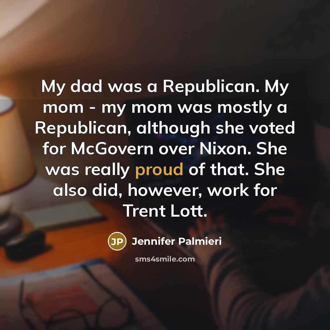 “My dad was a Republican. My mom - my mom…” quote by Jennifer Palmieri