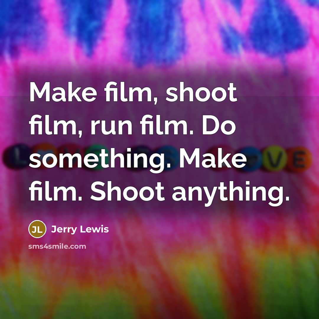“Make film, shoot film, run film. Do something. Make film.…” quote by Jerry Lewis