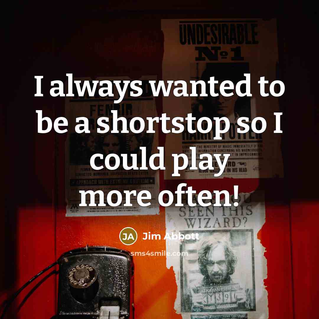 “I always wanted to be a shortstop so I could…” quote by Jim Abbott