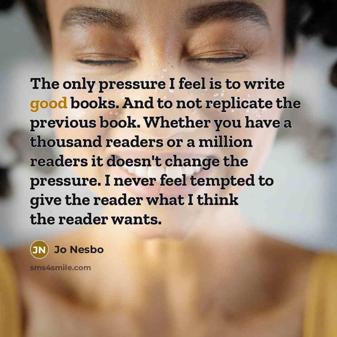 “The only pressure I feel is to write good books.…” quote by Jo Nesbo