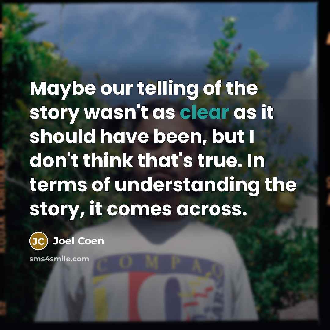 “Maybe our telling of the story wasn't as clear as…” quote by Joel Coen