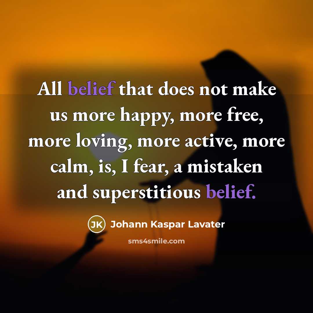 “All belief that does not make us more happy, more…” quote by Johann Kaspar Lavater