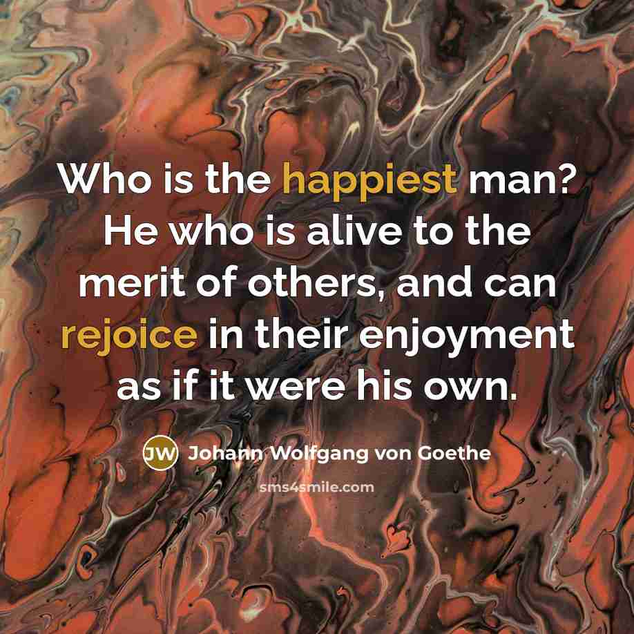 “Who is the happiest man? He who is alive to…” quote by Johann Wolfgang von Goethe