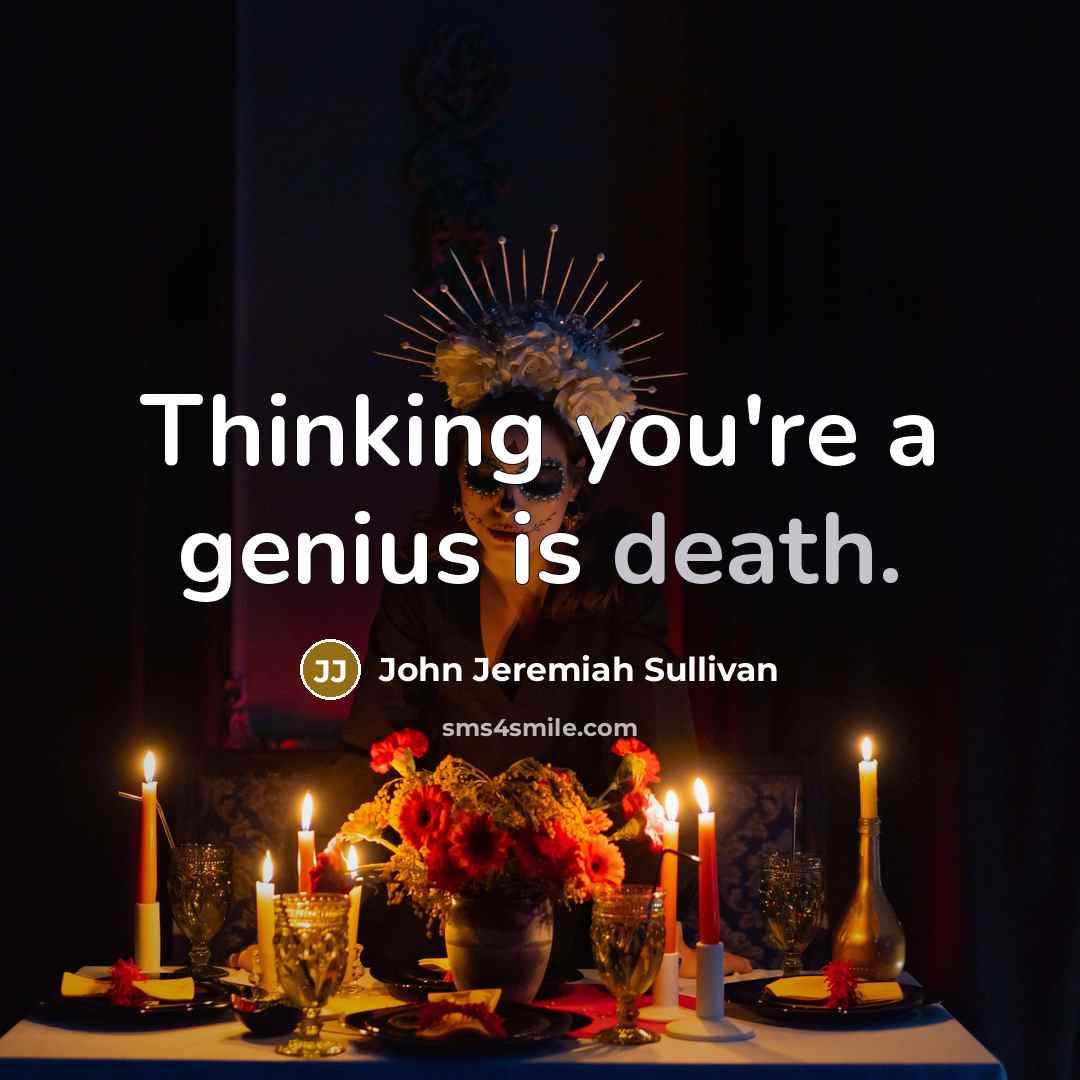 “Thinking you're a genius is death.…” quote by John Jeremiah Sullivan