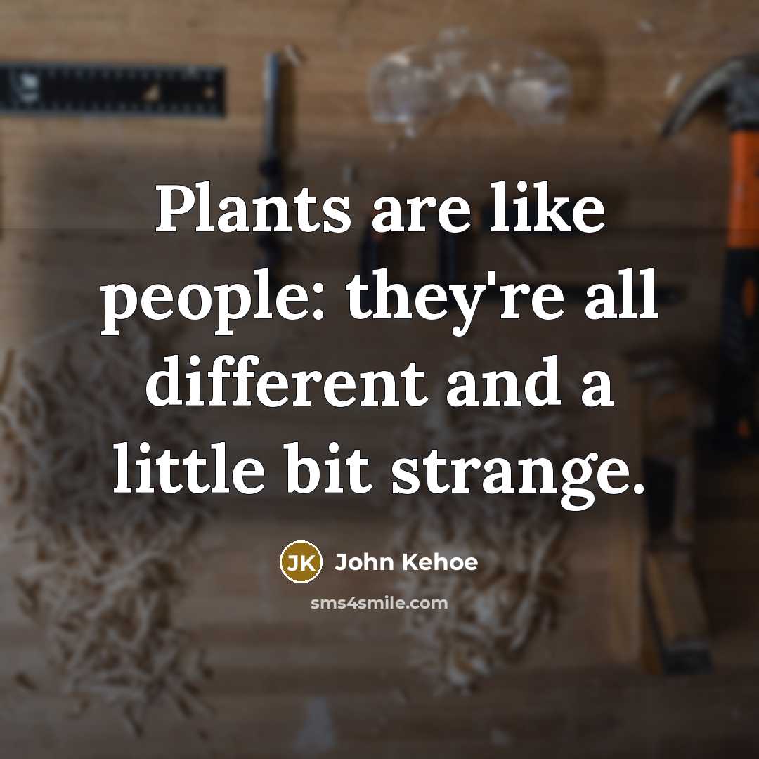 “Plants are like people: they're all different and a little…” quote by John Kehoe