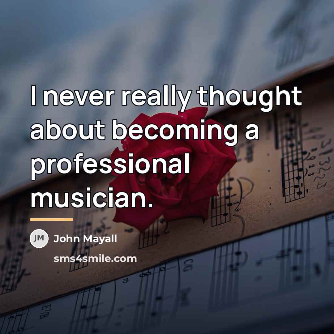 “I never really thought about becoming a professional musician.…” quote by John Mayall