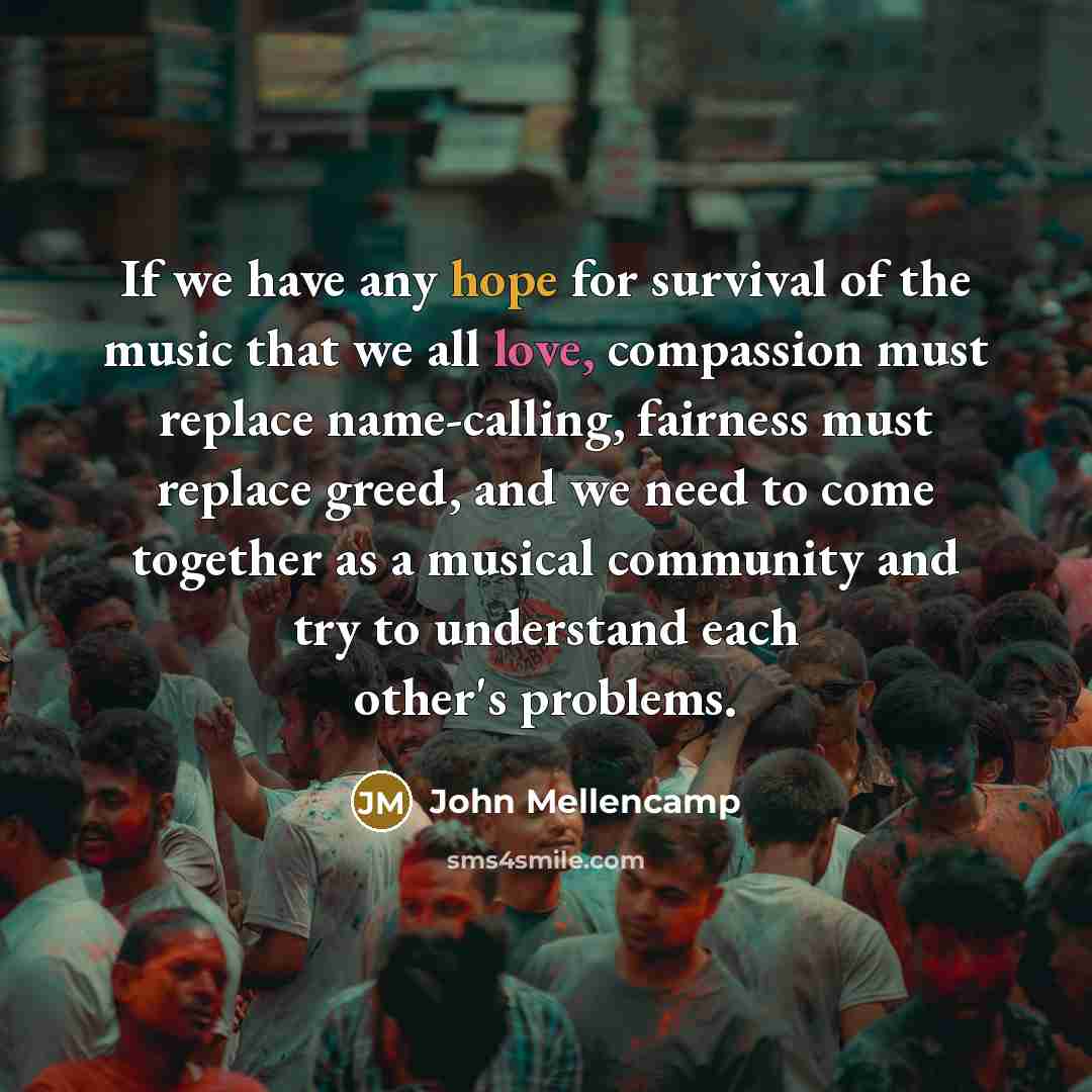 “If we have any hope for survival of the music…” quote by John Mellencamp