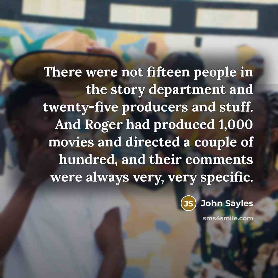 “There were not fifteen people in the story department and…” quote by John Sayles