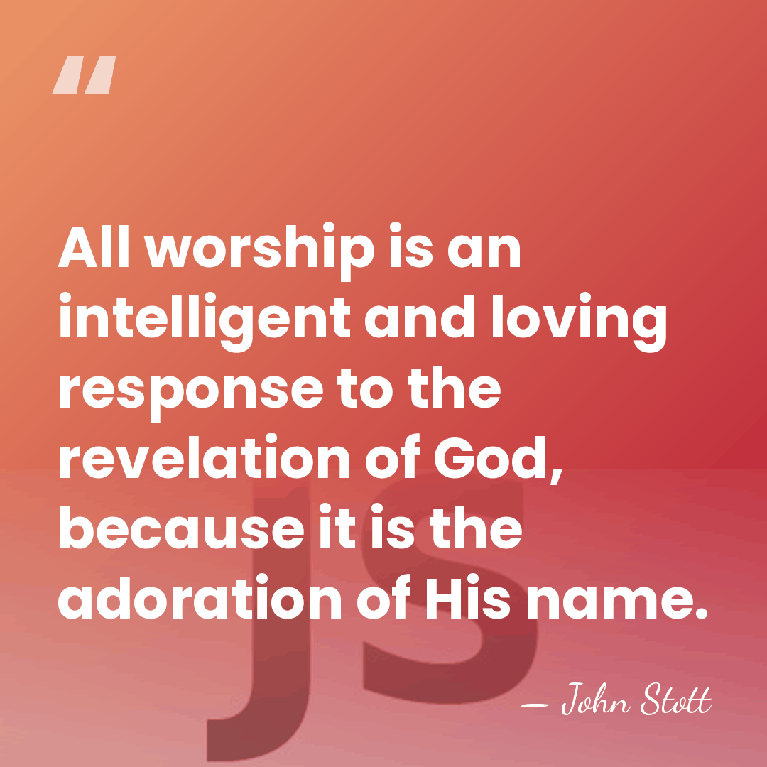 All worship is an intelligent and loving response to the revelation of&hellip; - John Stott