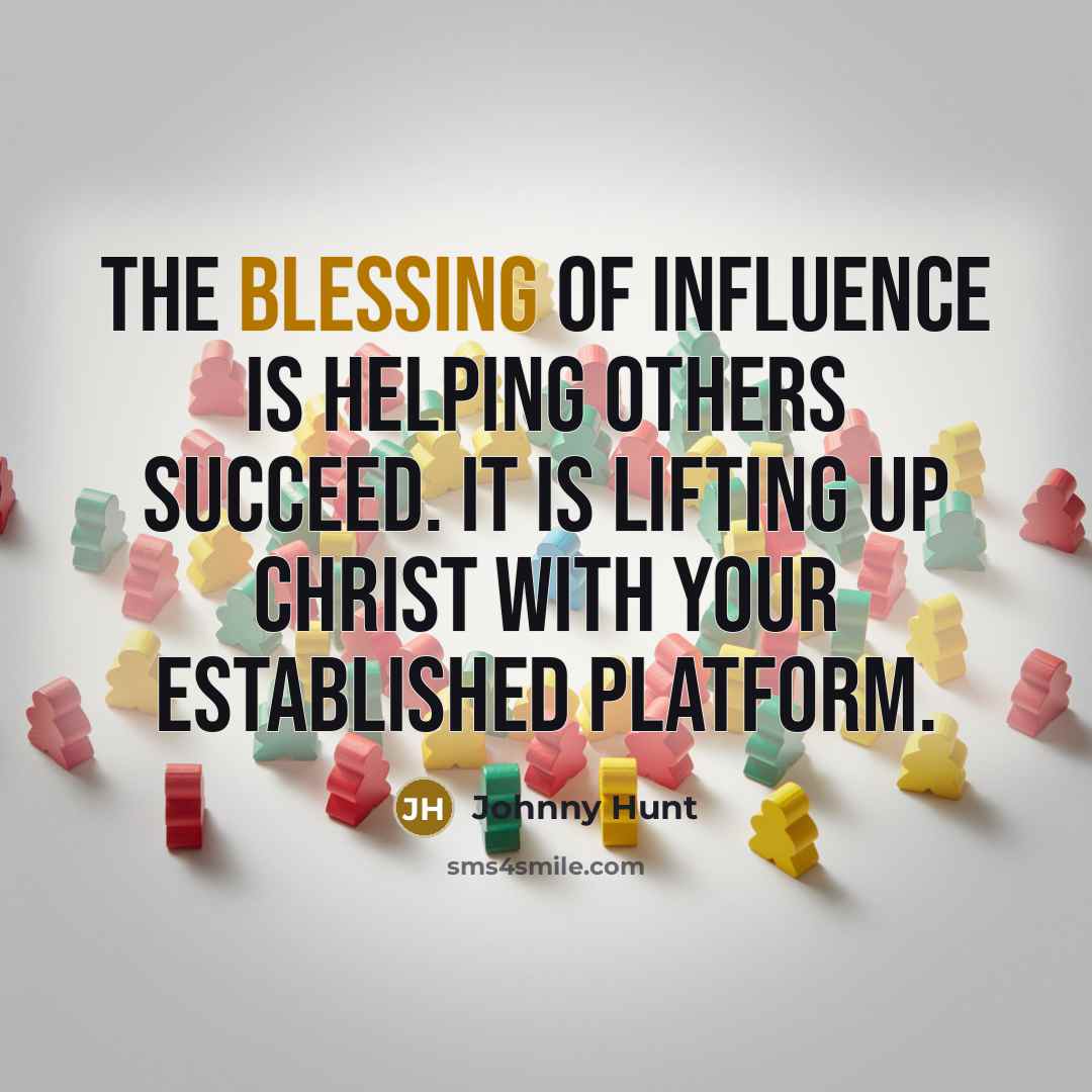 “The blessing of influence is helping others succeed. It is…” quote by Johnny Hunt