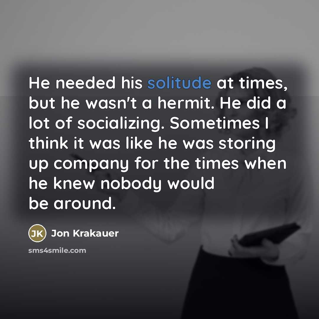 “He needed his solitude at times, but he wasn't a…” quote by Jon Krakauer