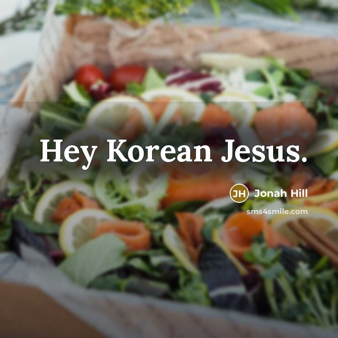 “Hey Korean Jesus.” quote by Jonah Hill