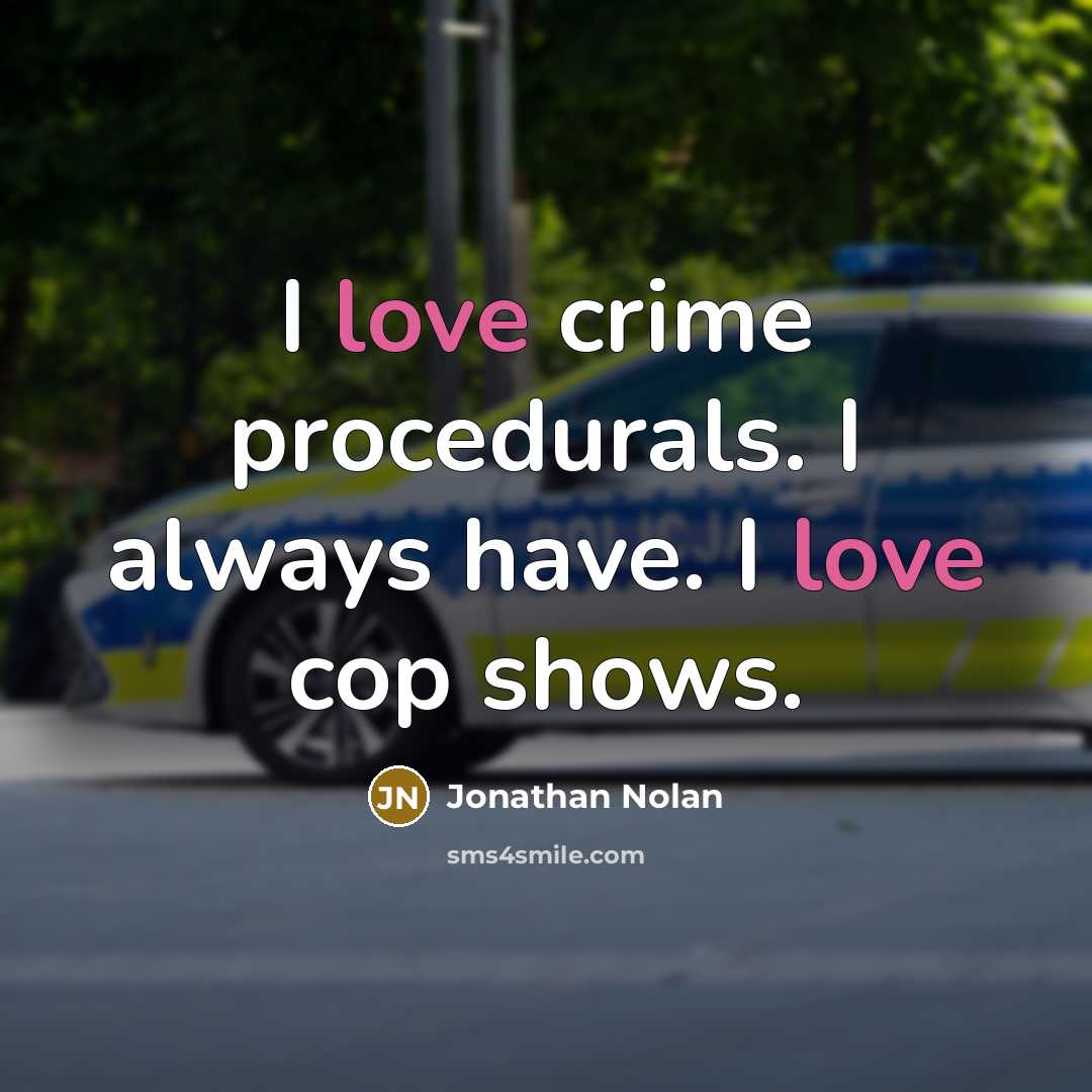 “I love crime procedurals. I always have. I love cop…” quote by Jonathan Nolan