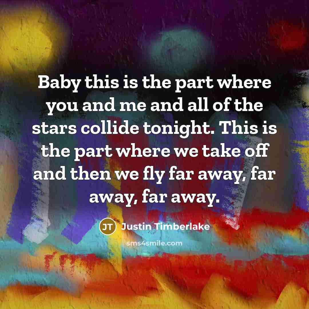 “Baby this is the part where you and me and…” quote by Justin Timberlake