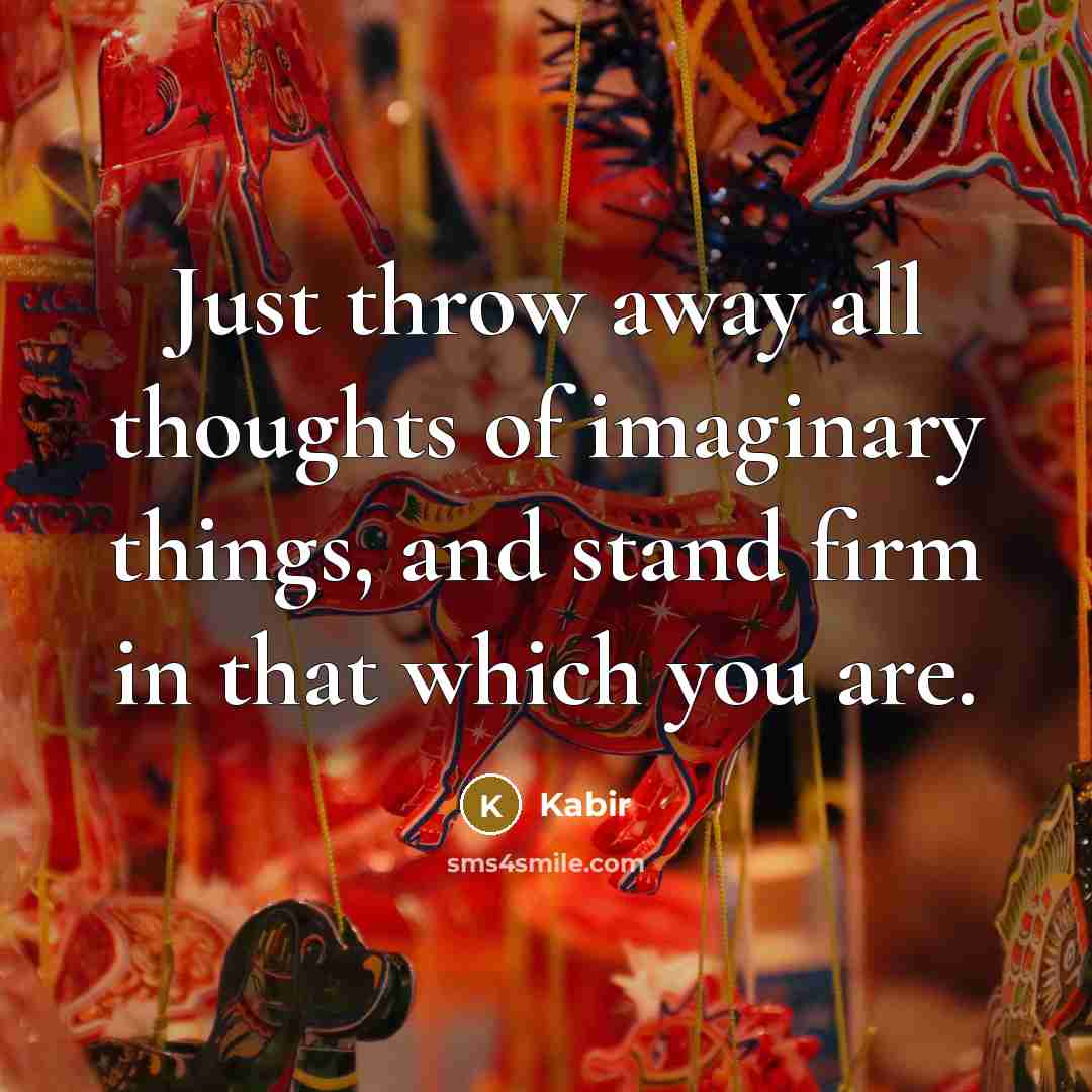 “Just throw away all thoughts of imaginary things, and stand…” quote by Kabir
