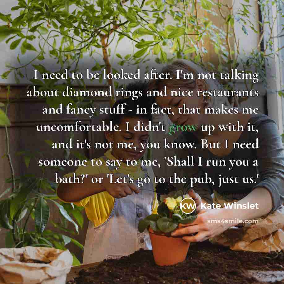 “I need to be looked after. I'm not talking about…” quote by Kate Winslet