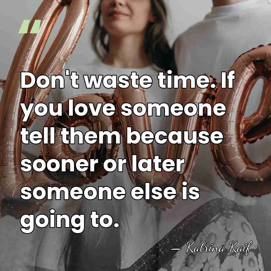 Don't waste time. If you love someone tell them because sooner or&hellip; - Katrina Kaif
