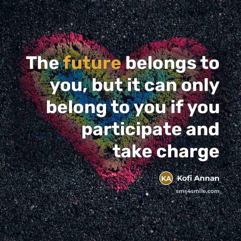 “The future belongs to you, but it can only belong…” quote by Kofi Annan