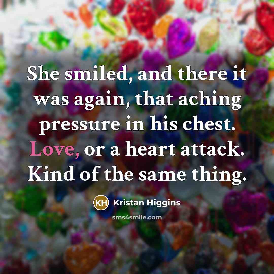 “She smiled, and there it was again, that aching pressure…” quote by Kristan Higgins